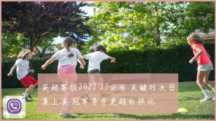 英超赛程2022 23公布 关键对决密集上演 冠军争夺更趋白热化