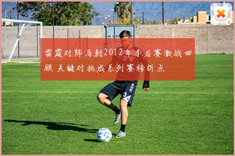 雷霆对阵马刺2012年季后赛激战回顾 关键对抗成系列赛转折点