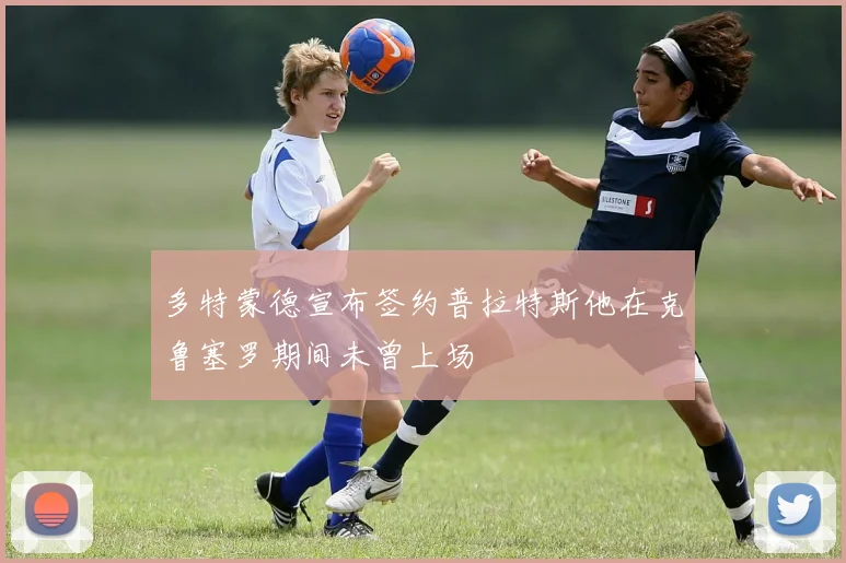 多特蒙德宣布签约普拉特斯他在克鲁塞罗期间未曾上场