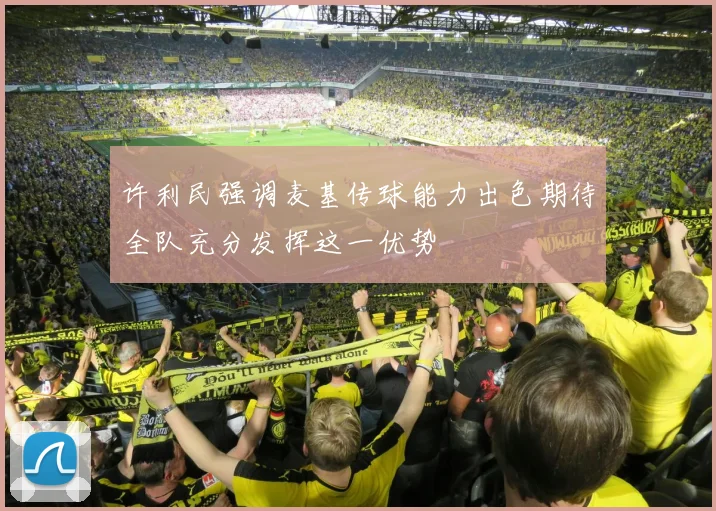 许利民强调麦基传球能力出色期待全队充分发挥这一优势