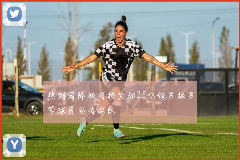 热刺若降级将损失超25亿镑罗梅罗等球员或将离队
